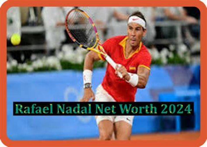 Rafael Nadal Net Worth 2024